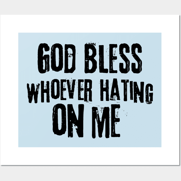 God Bless Whoever Hating On Me Wall Art by Teewyld